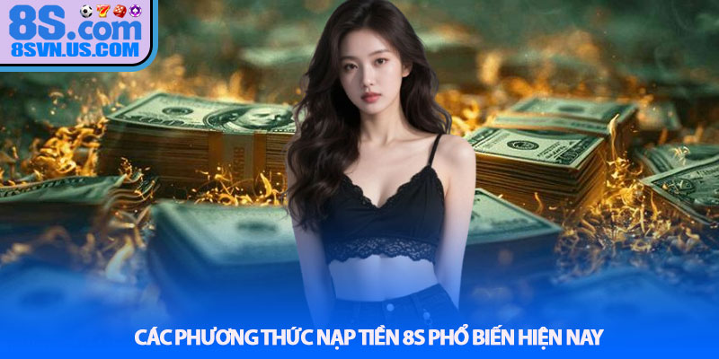 Các phương thức nạp tiền 8S phổ biến hiện nay