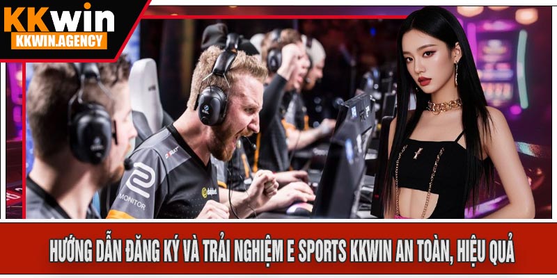 Hướng Dẫn Đăng Ký Và Trải Nghiệm E Sports KKWIN An Toàn, Hiệu Quả