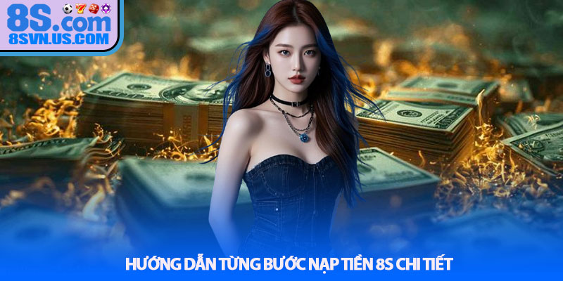 Hướng dẫn từng bước nạp tiền 8S chi tiết