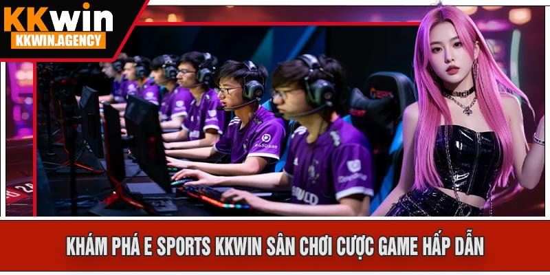 Khám Phá E Sports KKWIN Sân Chơi Cược Game Hấp Dẫn