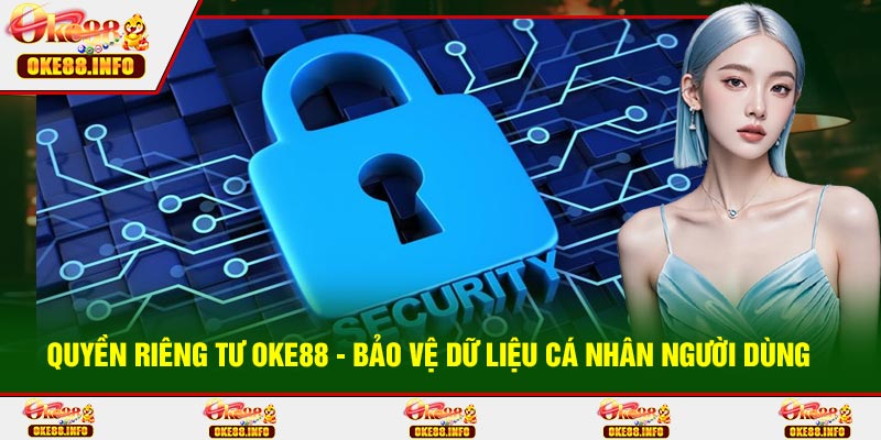 Quyền Riêng Tư OKE88 - Bảo Vệ Dữ Liệu Cá Nhân Người Dùng